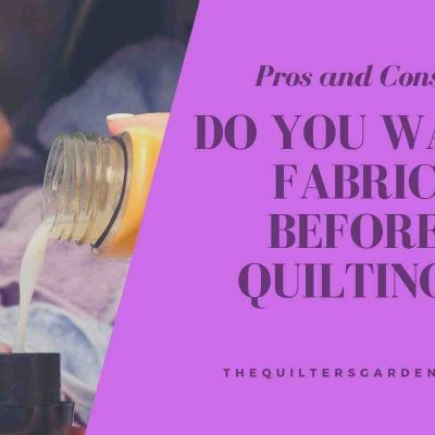 Do You Wash Fabric Before Quilting? Pros & Cons