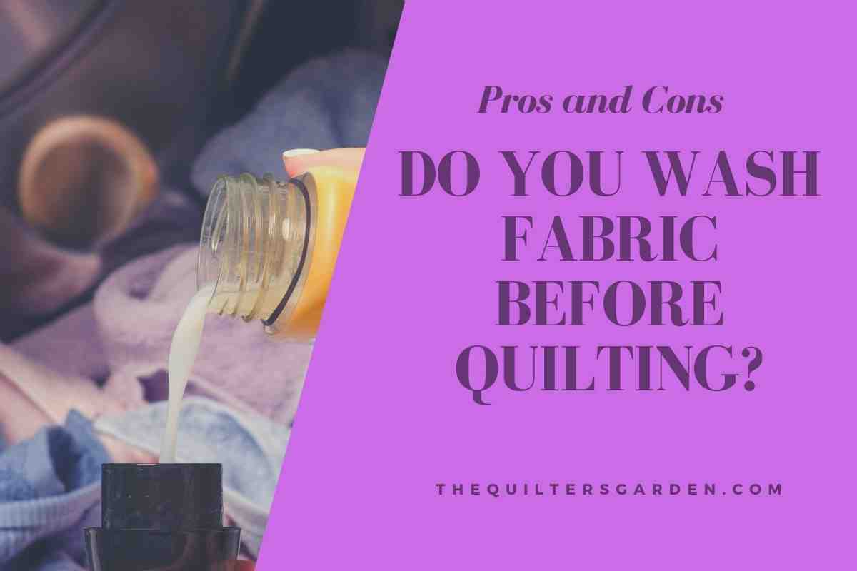Do You Wash Fabric Before Quilting Pros & Cons